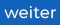 weiter